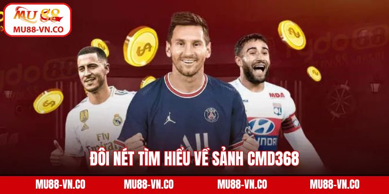 CMD368 - Sân Chơi Cá Cược Được Quan Tâm Nhất Tại MU88 2 Đôi nét tìm hiểu về sảnh CMD368