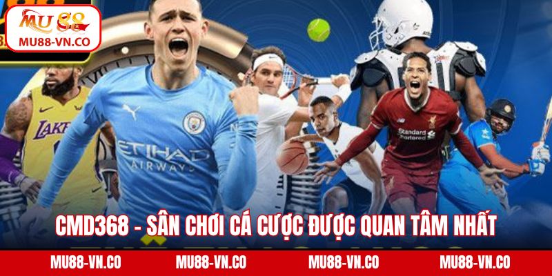 CMD368 - Sân Chơi Cá Cược Được Quan Tâm Nhất Tại MU88 1 Cmd368