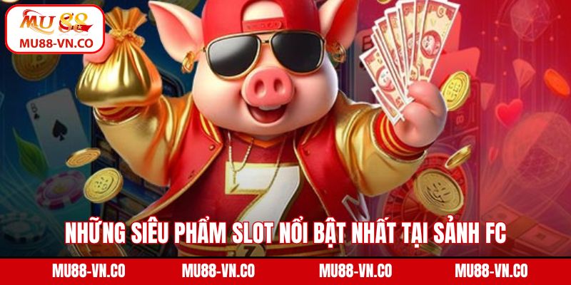 Những siêu phẩm slot nổi bật nhất tại sảnh FC