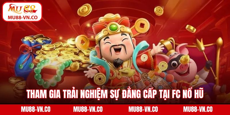 Tham gia trải nghiệm sự đẳng cấp tại FC nổ hũ
