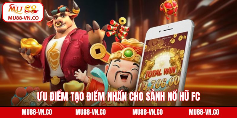 Ưu điểm tạo điểm nhấn cho sảnh nổ hũ FC