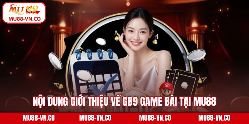 Nội dung giới thiệu về GB9 game bài tại Mu88