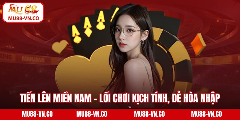 Tiến lên miền Nam – Lối chơi kịch tính, dễ hòa nhập