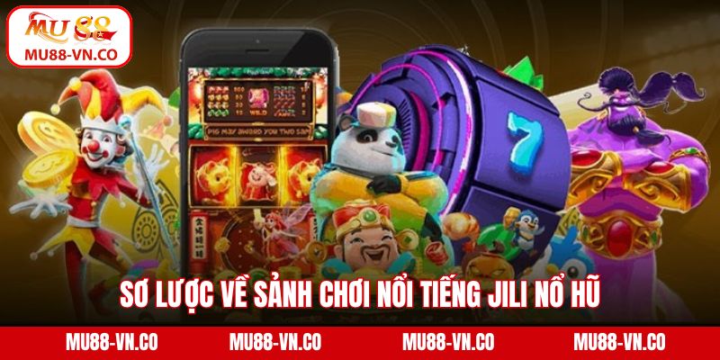 Jili Nổ Hũ - Sảnh Giải Trí Đạt Top 1 Người Chơi Tại Mu88 2 Sơ lược về sảnh chơi nổi tiếng Jili nổ hũ
