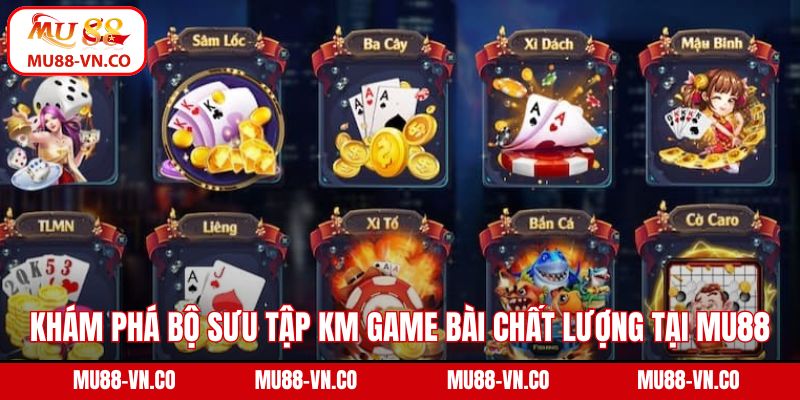 KM Game Bài - Đến Với Thế Giới Giải Trí Online Số 1 Tại Mu88 4 Khám phá bộ sưu tập KM game bài chất lượng tại Mu88