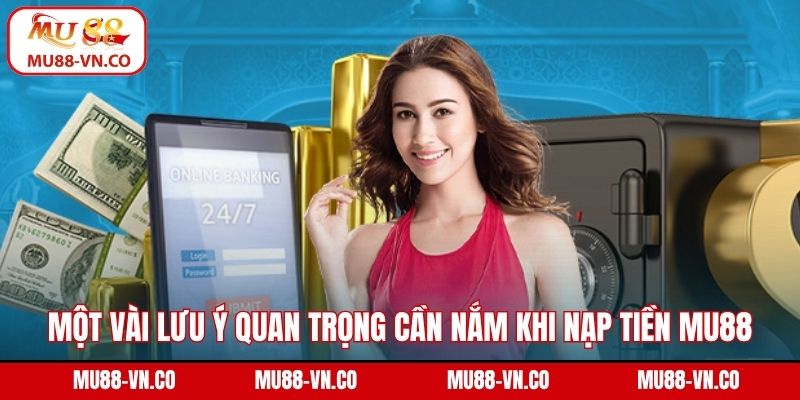 Một vài lưu ý quan trọng cần nắm khi nạp tiền Mu88