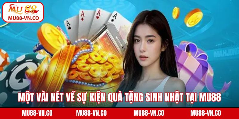Quà Tặng Sinh Nhật - Ưu Đãi Hấp Dẫn Dành Cho Hội Viên Mu88 2 Một vài nét về sự kiện quà tặng sinh nhật tại Mu88