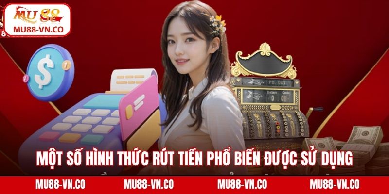 Một số hình thức rút tiền phổ biến được sử dụng