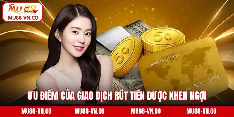 Ưu điểm của giao dịch rút tiền được người chơi khen ngợi