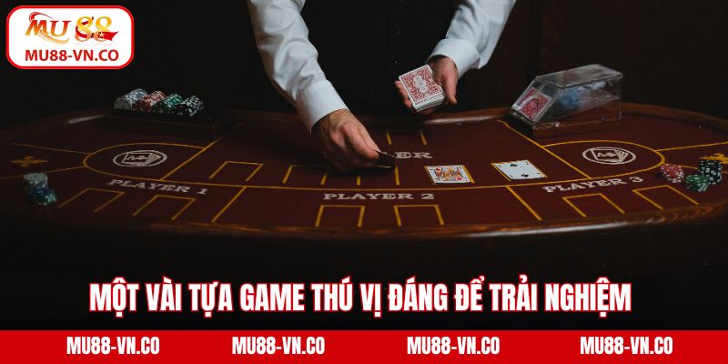 Một vài tựa game thú vị đáng để trải nghiệm  