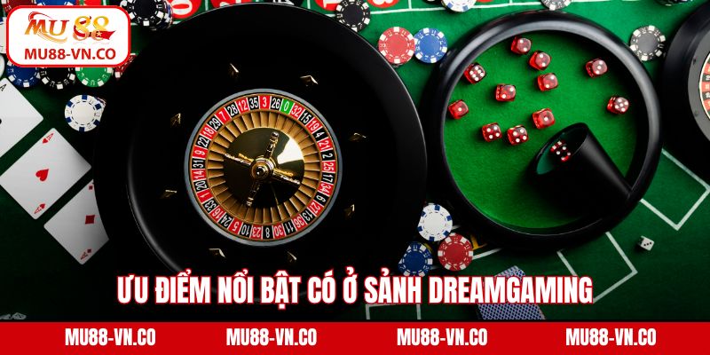 Ưu điểm nổi bật có ở sảnh Dreamgaming 