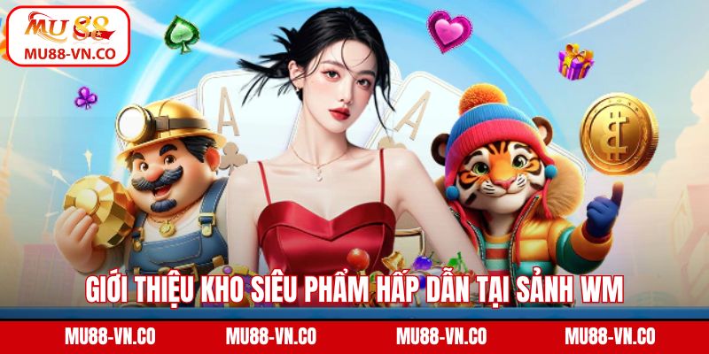 Giới thiệu kho siêu phẩm hấp dẫn tại sảnh WM