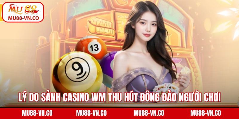 Lý do sảnh casino WM thu hút đông đảo người chơi