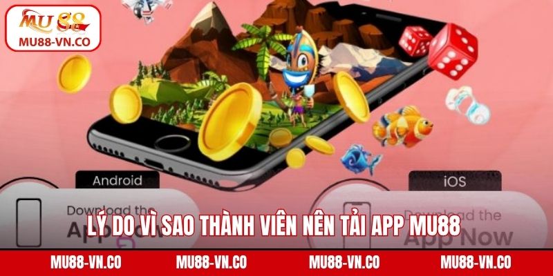 Lý do vì sao thành viên nên tải app MU88 