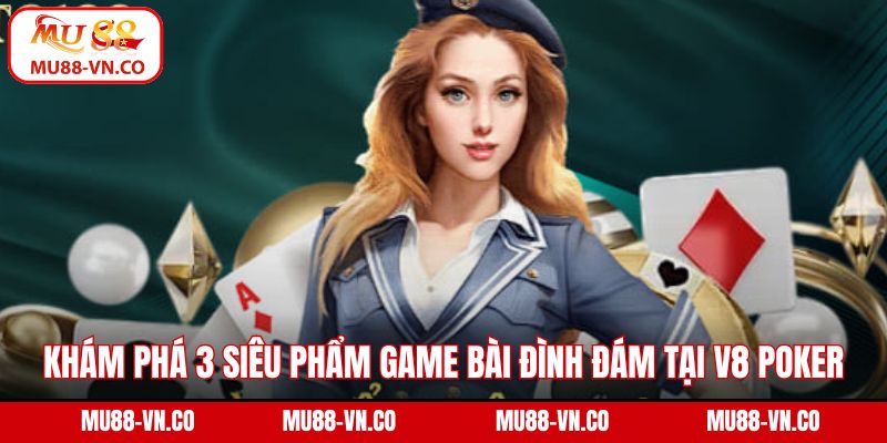 V8 Poker Game Bài Mu88 - Trải Nghiệm Thế Giới Casino Đẳng Cấp 4 Khám phá 3 siêu phẩm game bài đình đám tại V8 Poker