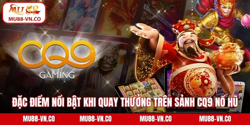 CQ9 Nổ Hũ - Sân Chơi Slot Game Hấp Dẫn Và Đầy Kịch Tính 3 Đặc điểm nổi bật khi quay thưởng trên sảnh CQ9 nổ hũ