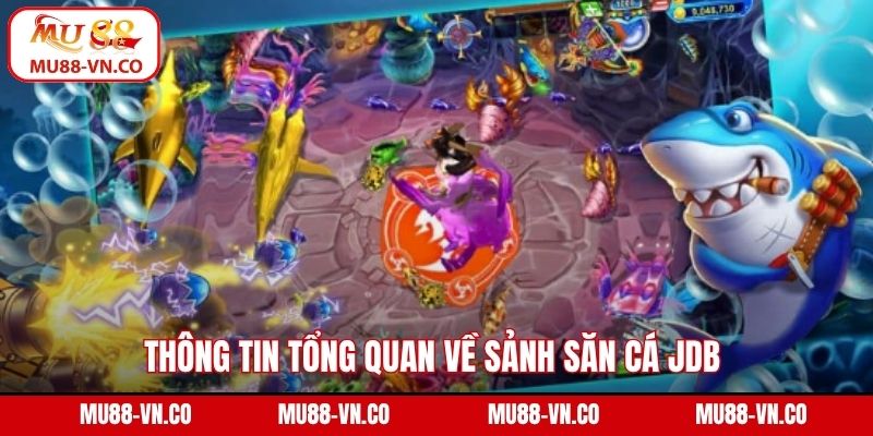 JDB Bắn Cá Mu88 - Sân Chơi Hội Tụ Những Trải Nghiệm Độc Đáo 2 Thông tin tổng quan về sảnh săn cá JDB