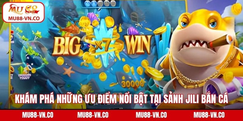 Khám phá những ưu điểm nổi bật tại sảnh Jili bắn cá
