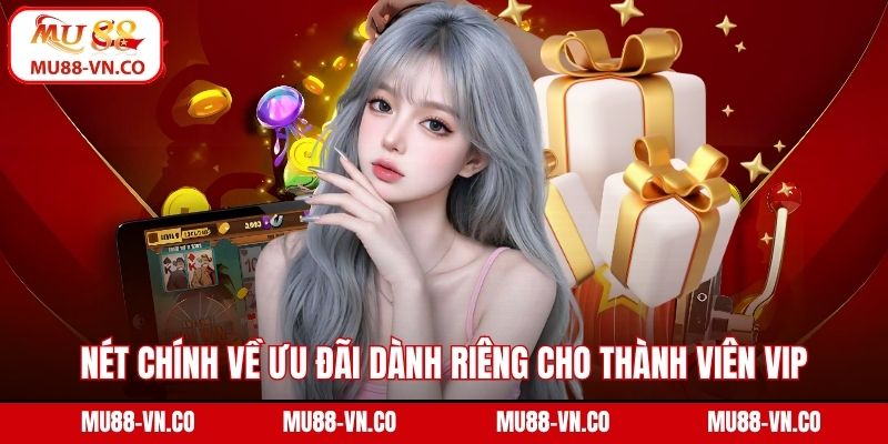 Khuyến Mãi VIP - Chinh Phục Phần Quà Độc Quyền Tại Mu88 2 Nét chính về ưu đãi dành riêng cho thành viên VIP