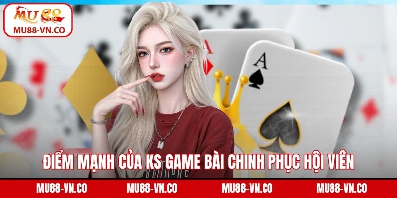 KS Game bài - Địa Chỉ Cá Cược Uy Tín Hợp Tác Cùng Mu88 3 Điểm mạnh của KS game bài chinh phục hội viên