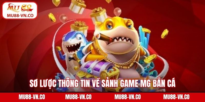 Sơ lược thông tin về sảnh game MG bắn cá