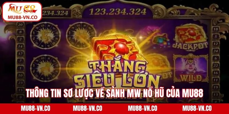 Thông tin sơ lược về sảnh MW nổ hũ của Mu88