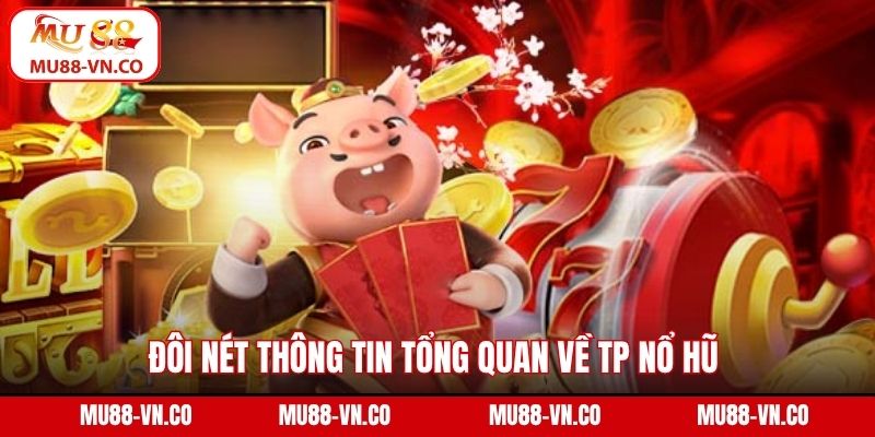 TP Nổ Hũ – Điểm Đến Giải Trí Với Tỷ Lệ Thưởng Hấp Dẫn MU88 2 Đôi nét thông tin tổng quan về TP nổ hũ