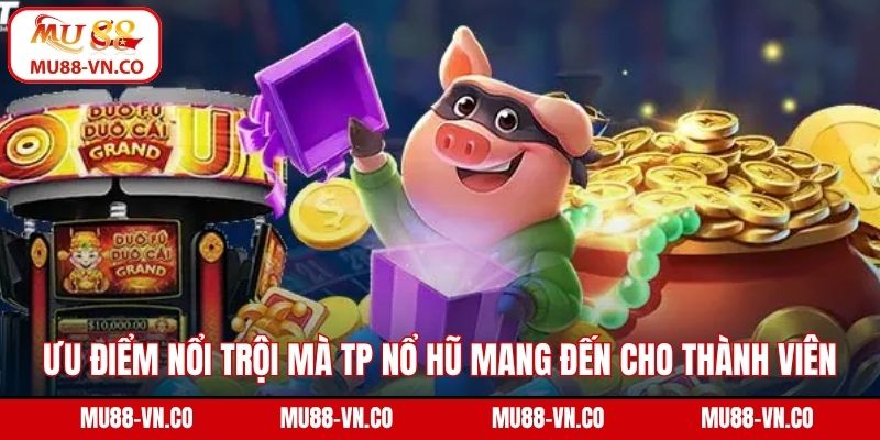 TP Nổ Hũ – Điểm Đến Giải Trí Với Tỷ Lệ Thưởng Hấp Dẫn MU88 3 Ưu điểm nổi trội mà TP nổ hũ mang đến cho thành viên
